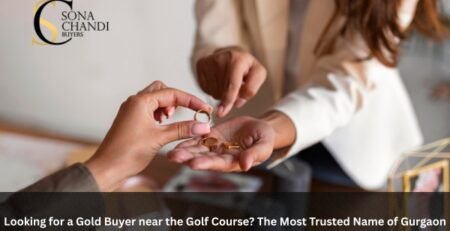 Looking for a Gold Buyer near the Golf Course The Most Trusted Name of Gurgaon